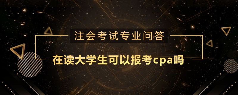 在讀大學(xué)生可以報考cpa嗎