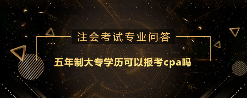 五年制大專學歷可以報考cpa嗎