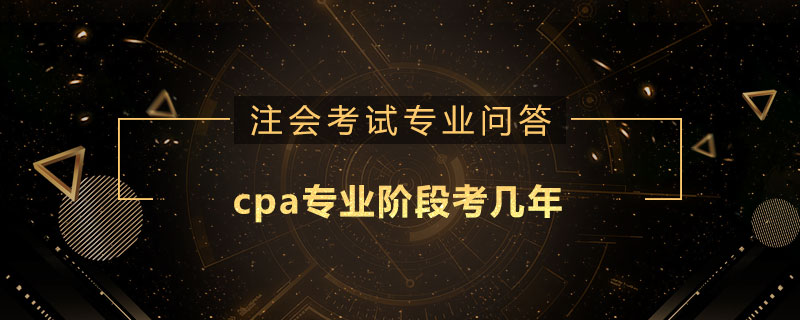 cpa专业阶段考几年