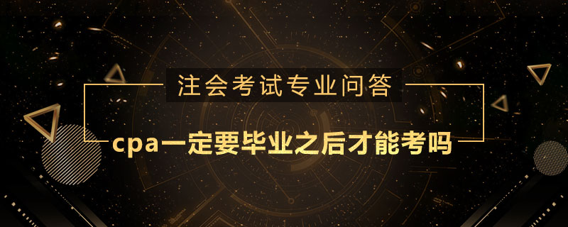 cpa一定要毕业之后才能考吗
