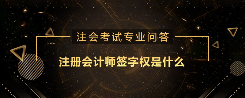 注册会计师签字权是什么