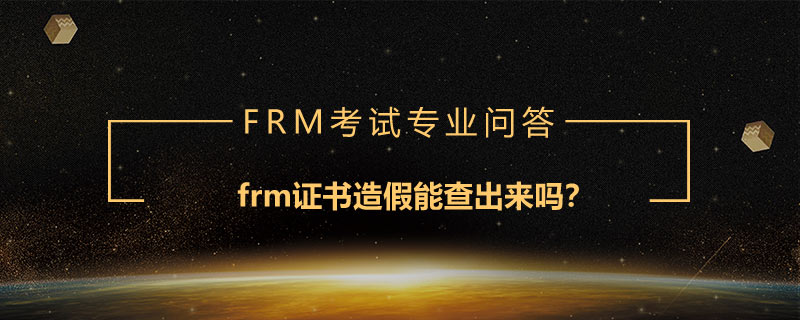 frm證書造假能查出來嗎