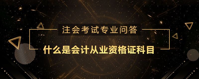 什么是會計從業(yè)資格證科目