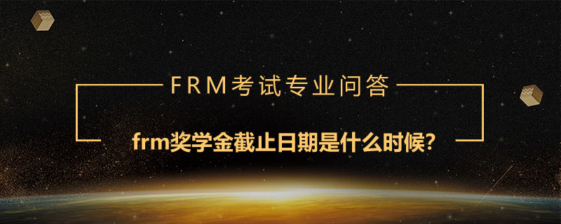 frm獎學金截止日期是什么時候