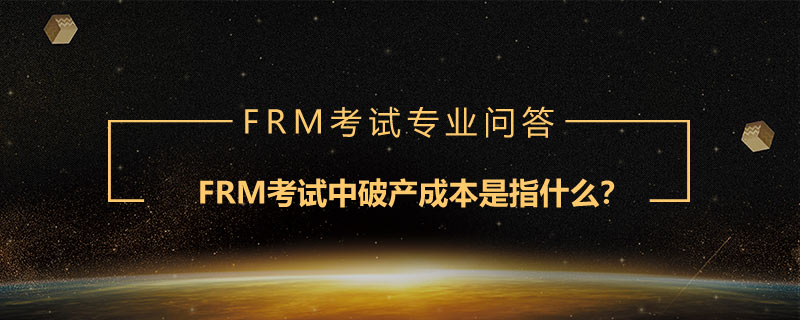 FRM考試中破產(chǎn)成本是指什么