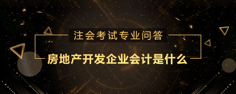 房地產(chǎn)開發(fā)企業(yè)會(huì)計(jì)是什么