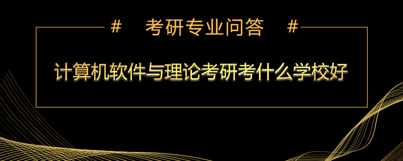 计算机软件与理论考研考什么学校好