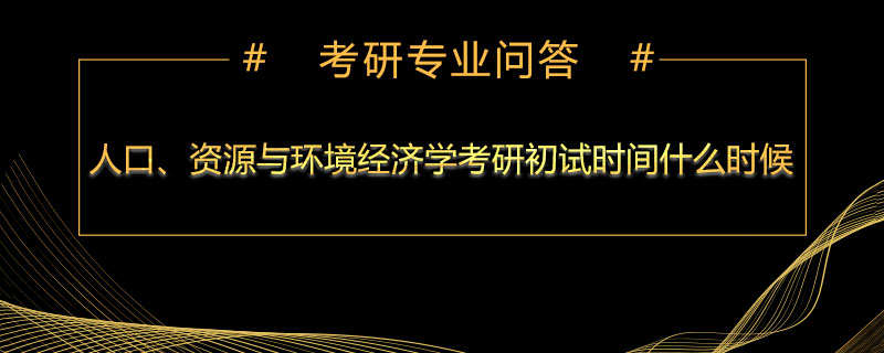 人口、资源与环境经济学考研初试时间什么时候