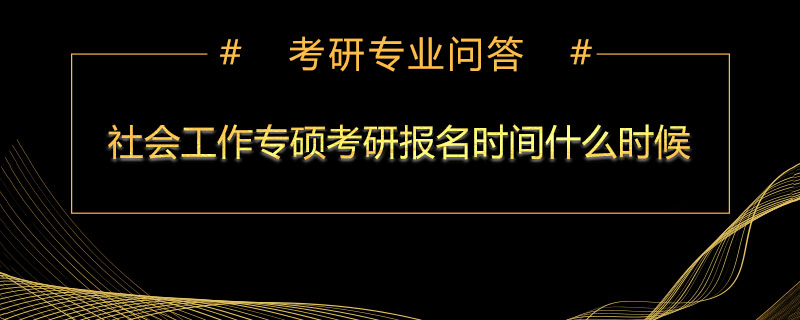 社会工作专硕考研报名时间什么时候