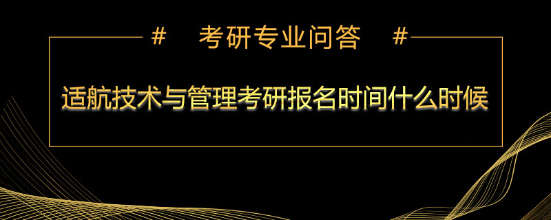 适航技术与管理考研报名时间什么时候