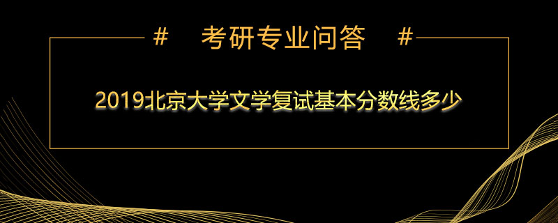 2019北京大学文学复试基本分数线多少