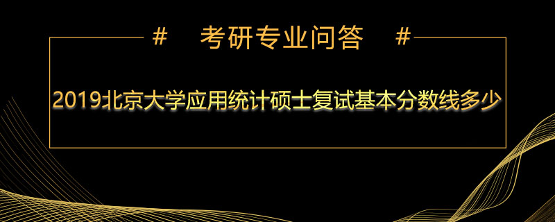 2019北京大学应用统计硕士复试基本分数线多少