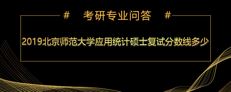 2019北京师范大学应用统计硕士复试分数线多少