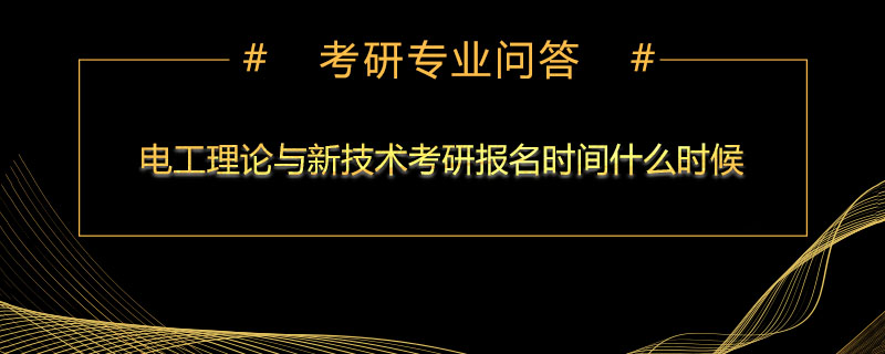 电工理论与新技术考研报名时间什么时候