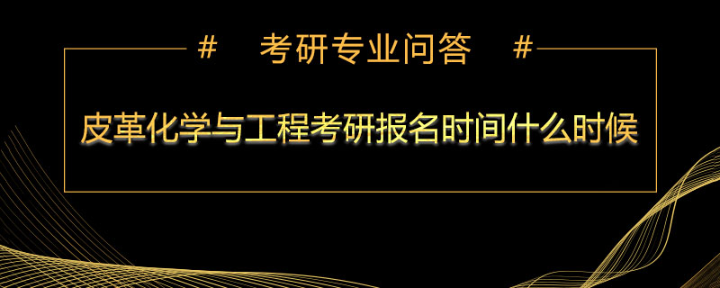 皮革化學與工程考研報名時間什么時候