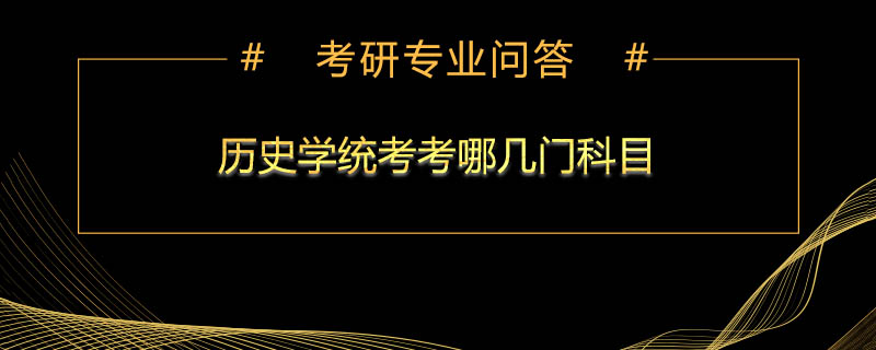 <b>历史学统考考哪几门科目</b>