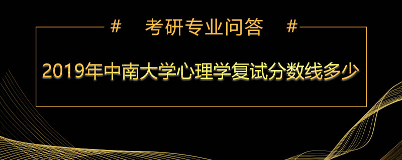 2019年中南大学心理学复试分数线多少