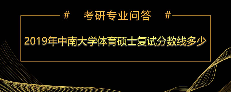 2019年中南大学体育硕士复试分数线多少