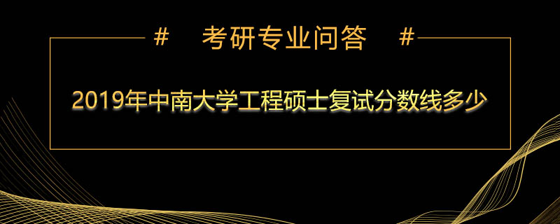 2019年中南大学工程硕士复试分数线多少