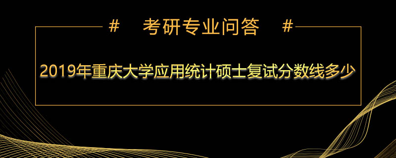 2019年重庆大学应用统计硕士复试分数线多少