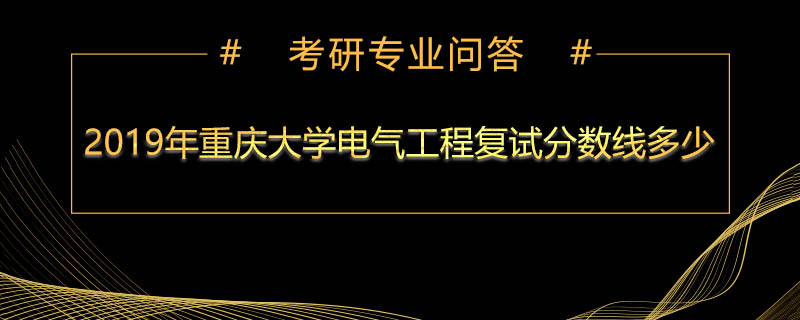 2019年重庆大学电气工程复试分数线多少