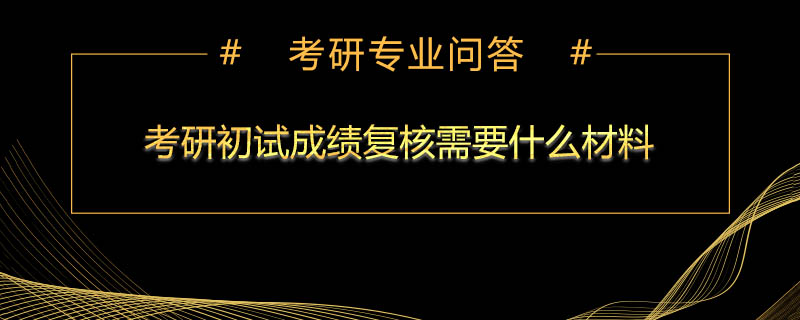 考研初试成绩复核需要什么材料