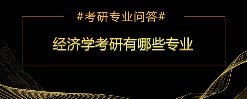 <b>经济学考研有哪些专业</b>