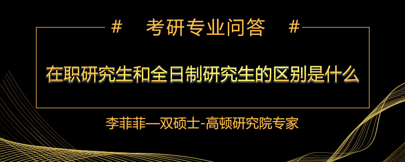 在職研究生和全日制研究生的區(qū)別是什么