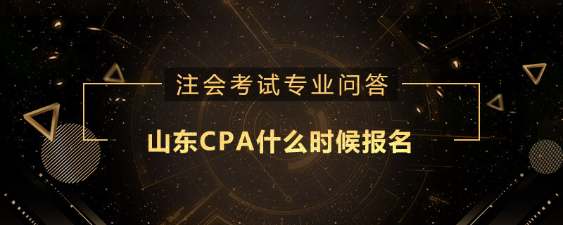 山东CPA什么时候报名