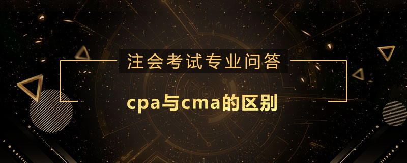 cpa与cma的区别