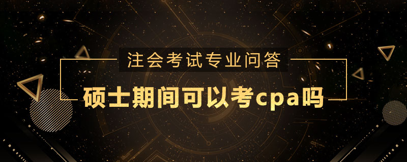 硕士期间可以考cpa吗
