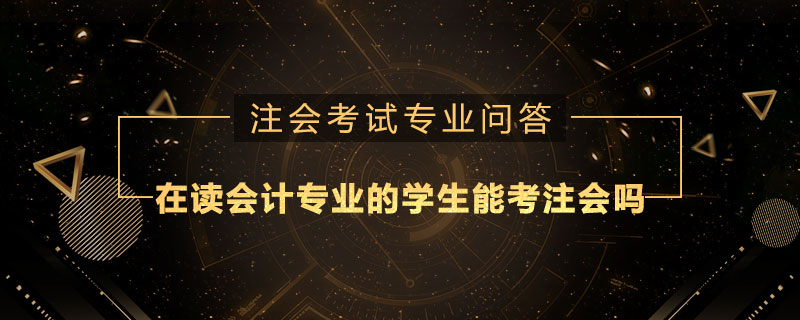 在读会计专业的学生能考注册会计师吗
