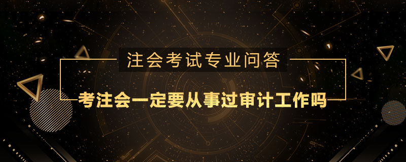 考注册会计师一定要从事过审计工作吗