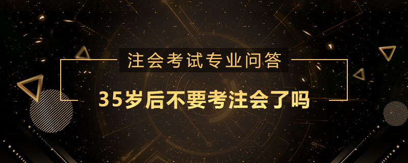 35岁后不要考注会了吗