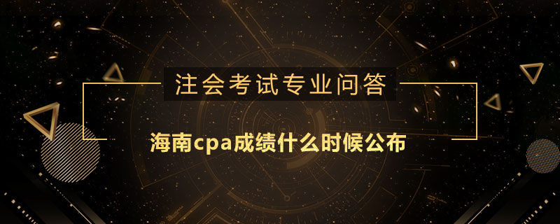 海南cpa成绩什么时候公布