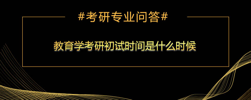 <b>教育学考研初试时间是什么时候</b>