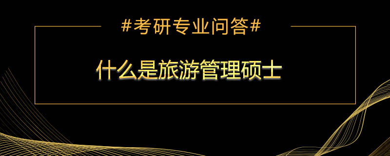 什么是旅游管理硕士