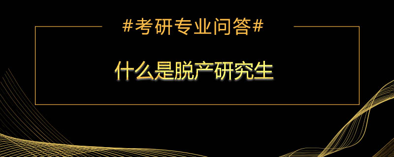 <b>什么是脱产研究生</b>
