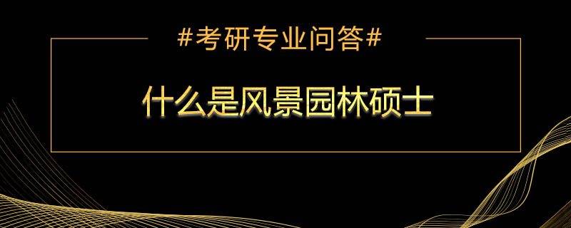 什么是风景园林硕士