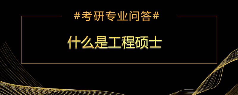 <b>什么是工程硕士</b>