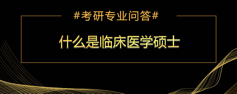 什么是临床医学硕士