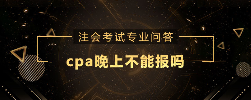 cpa晚上不能报吗