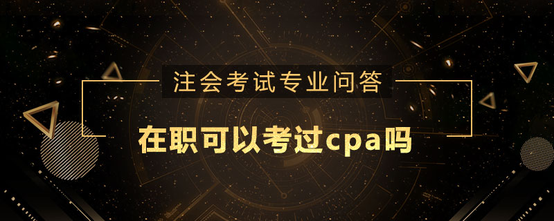 在职可以考过cpa吗