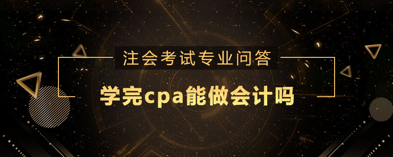 学完cpa能做会计吗
