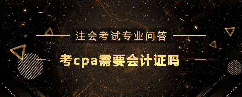 考cpa需要會(huì)計(jì)證嗎