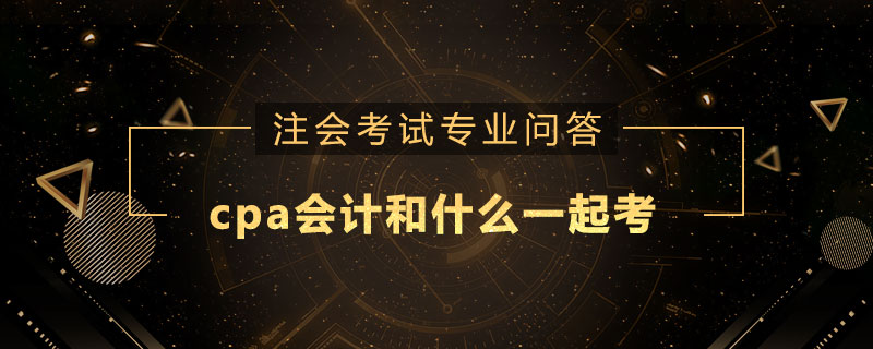cpa会计和什么一起考