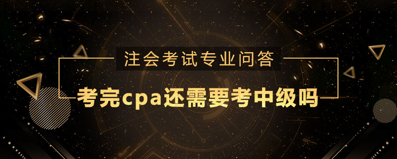 考完cpa还需要考中级吗