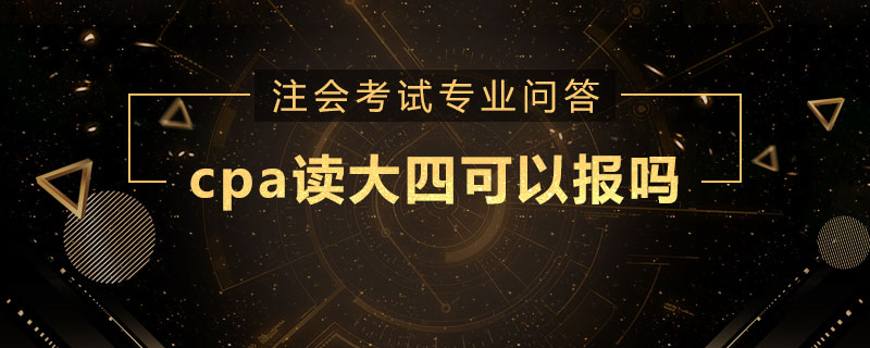 <b>cpa读大四可以报吗</b>