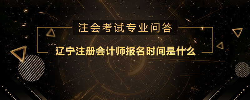 辽宁注册会计师报名时间是什么