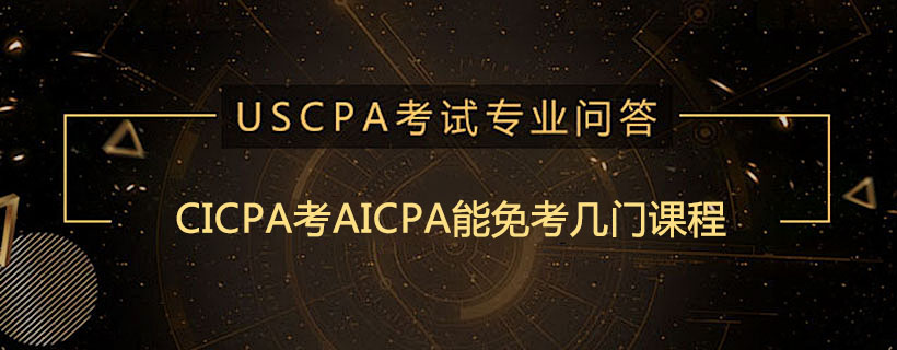 <b>CICPA考AICPA能免考几门课程</b>